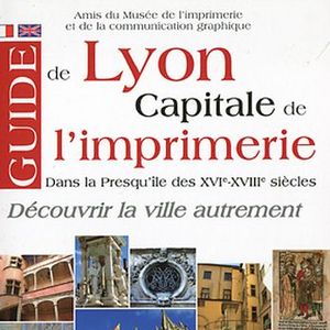 Guide de Lyon, capitale de l’imprimerie